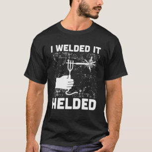 Jag svetsade den till Welder Metall Worker Welding T Shirt