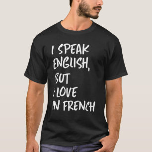 Jag talar engelska, men jag Kärlek I Fransk talar  T Shirt
