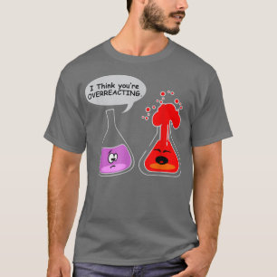 Jag tänka att du är överREAKTING Funny Nerd Chemis T Shirt