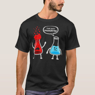 Jag tänka att du överreagerar Funny Nerd Chemistry T Shirt