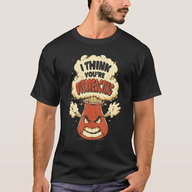 Jag tänka att du överreagerar kemi Science T Shirt (Framsida)