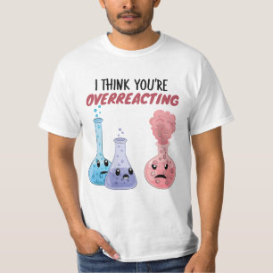 Jag Tänka att du överreagerar - Lustigt kemi T Shirt