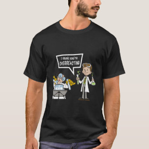Jag Tänka att du överreagerar vetenskap och kemi T Shirt