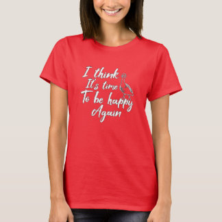 Jag tänka Det är dags att vara lycklig igen T Shirt