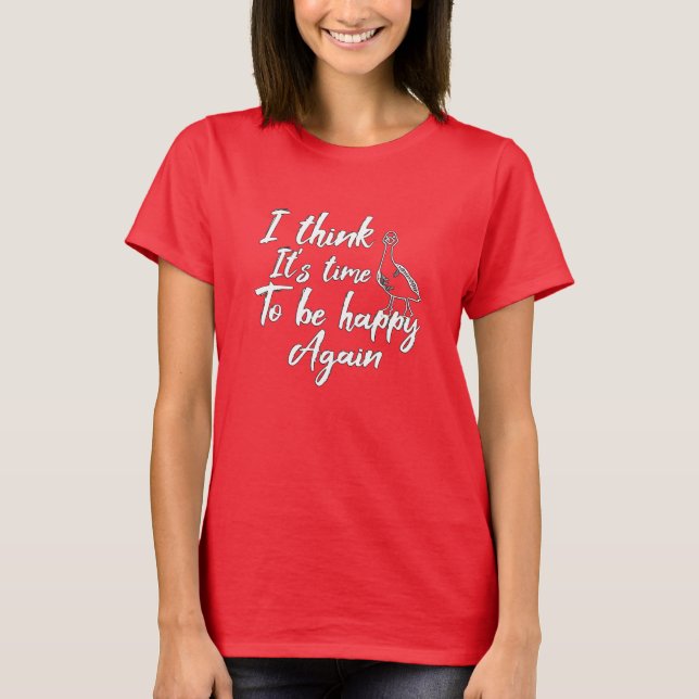 Jag tänka Det är dags att vara lycklig igen T Shirt (Framsida)