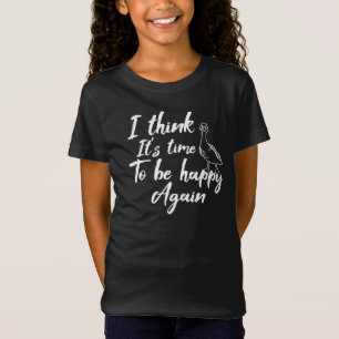 Jag tänka Det är dags att vara lycklig igen T Shirt