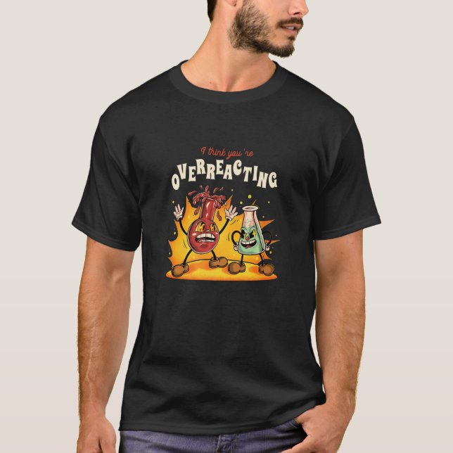 Jag tänka Du överreagerar experimentkemi S T Shirt (Framsida)