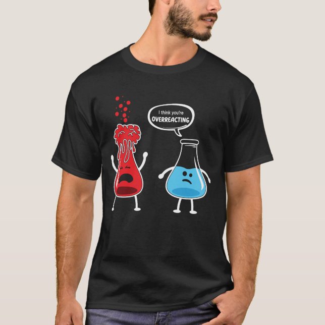 Jag Tänka.. Du överreagerar ju roligt kemi Nerd. T Shirt (Framsida)