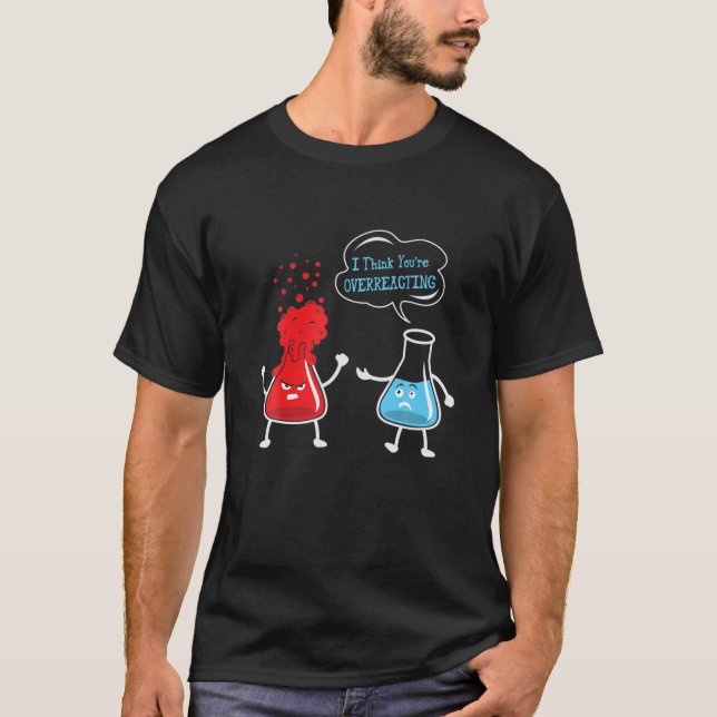 Jag Tänka Du överreagerar kemi Science Chem T Shirt (Framsida)