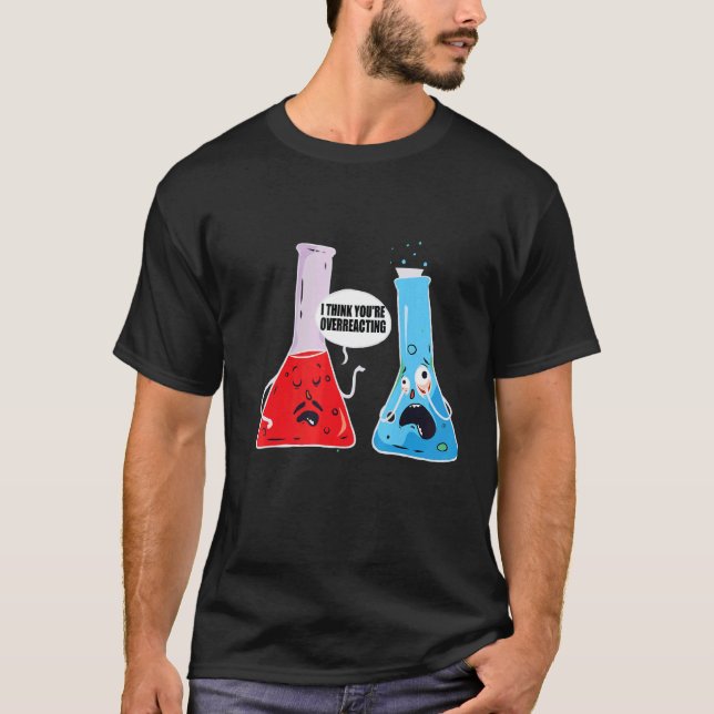 Jag Tänka Du överreagerar kemi. T Shirt (Framsida)