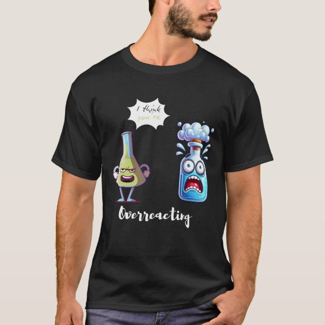 Jag tänka Du överreagerar kemiskt Humor Funny T Shirt (Framsida)