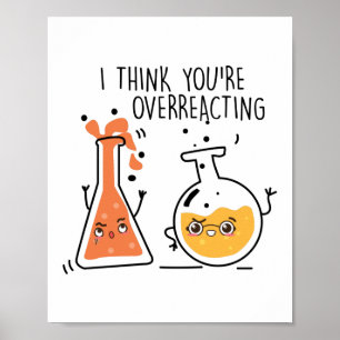 Jag Tänka Du överreagerar Nerd Chemistry Lärare Poster