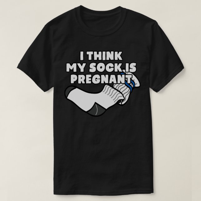 Jag Tänka min sock är gravid T Shirt (Design framsida)