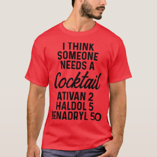 Jag tänka någon behöver en cocktail Ativan 2 Haldo T Shirt