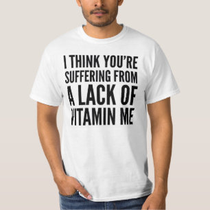 JAG TÄNKER ATT DU LIDER FRÅN EN BRIST AV VITAMIN T-SHIRT