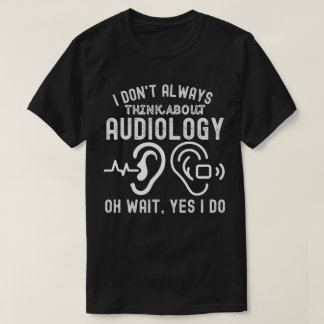 Jag Tänkor inte alltid om Audiologi. T Shirt