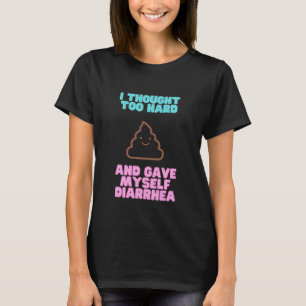Jag tänkte för hårt och gav mig själv diarré t shirt