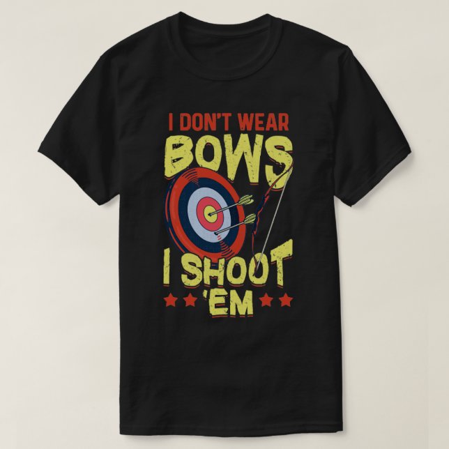 Jag tar inte Bära Bows I Shoot Em Archery T Shirt (Design framsida)