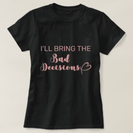 Jag tar med de dåliga besluten Henpartaj T Shirt