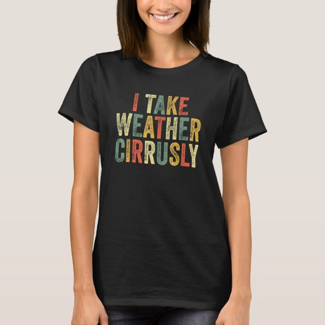 Jag tar väder Cirrusly Funny Meteorologist Meteor T Shirt (Framsida)