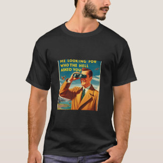 Jag tittar för vem fan frågade dig. t shirt