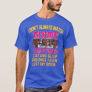 Jag tittar inte alltid på när jag tittar på Anime T Shirt