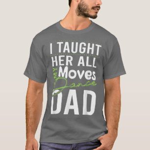 Jag tog alla mina rörelser i Dance Pappa T Shirt