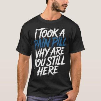 Jag Tog En Smärtstillande Tablett Varför Är Du For T Shirt