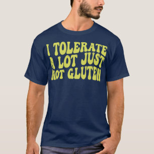 Jag tolererar en hel del bara inte gluten t shirt