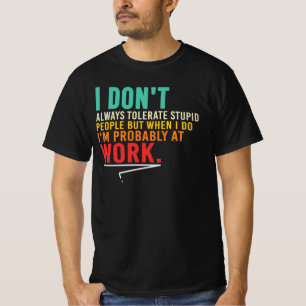 Jag Tolererar Endast Dumma Människor På Jobbet T Shirt