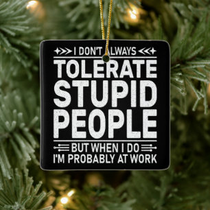 Jag tolererar inte alltid fräckt citat för stupid julgransprydnad keramik