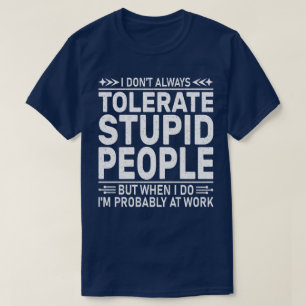 Jag tolererar inte alltid fräckt citat för stupid t shirt