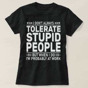 Jag tolererar inte alltid fräckt citat för stupid t shirt