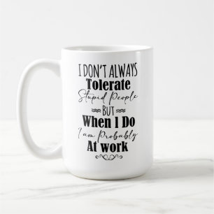 Jag tolererar inte alltid stela personer på jobbet kaffemugg