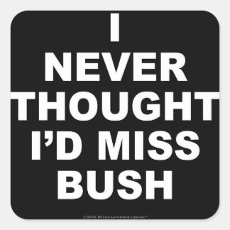 Jag trodde aldrig att jag skulle miss Bush Fyrkantigt Klistermärke