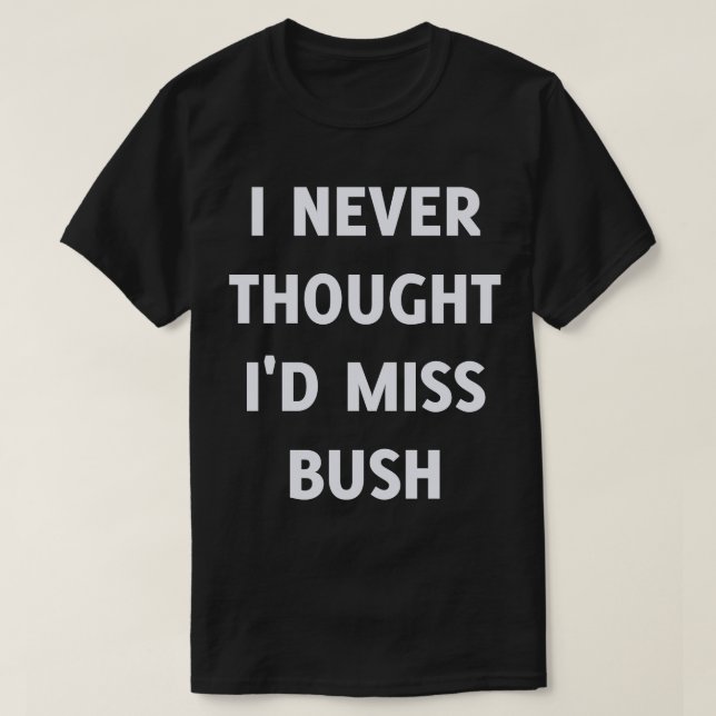 Jag trodde aldrig att jag skulle miss Bush Tee Shirt (Design framsida)