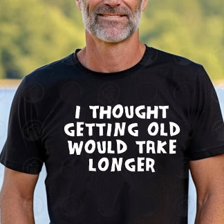 Jag trodde att åldrandet skulle ta längre tid t shirt