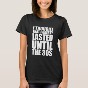 Jag trodde att puberteten varade till 30-talet t shirt