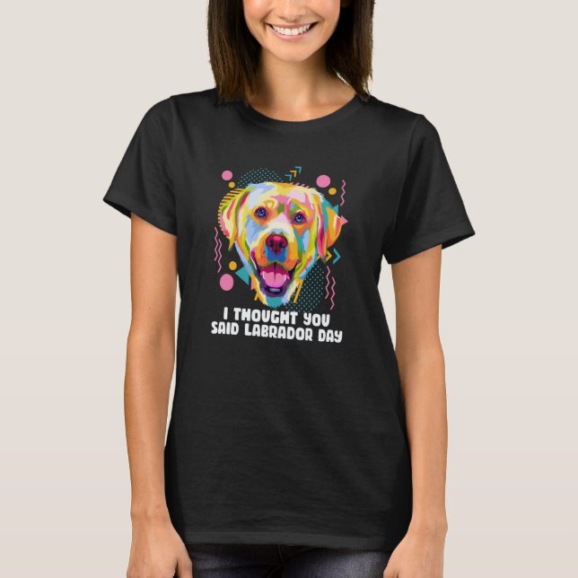 Jag trodde du sa Labrador Day Labrador Retriever T Shirt (Framsida)