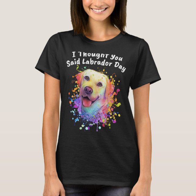 Jag trodde du sa Labrador Day Labrador Retriever T Shirt (Framsida)