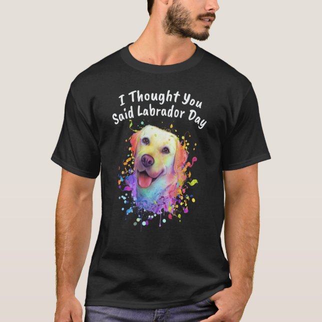 Jag trodde du sa Labrador Day Labrador Retriever T Shirt (Framsida)