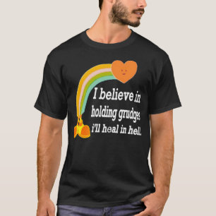 Jag tror på att hålla Grudges, jag läker i helvete T Shirt