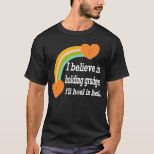 Jag tror på att hålla Grudges, jag läker i helvete T Shirt