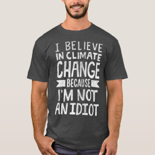 Jag tror på klimatförändringar eftersom jag int t shirt