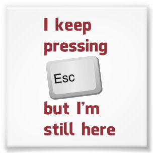 Jag trycker på Escape Nyckel, men jag är fortfaran Fototryck