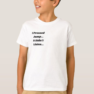 Jag tryckte på hopp.. Det lyssnade inte.. T Shirt