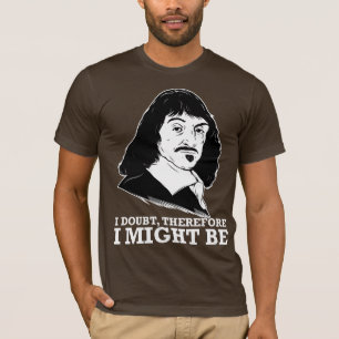 jag tvivlar, därför kan jag är - Rene Descartes T Shirt