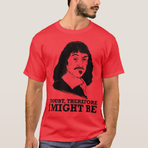 jag tvivlar, därför kan jag är - Rene Descartes Tee