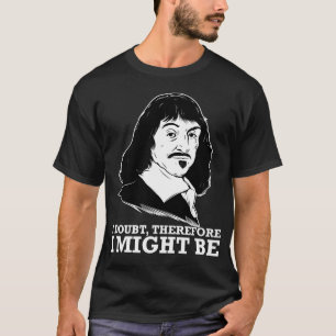 jag tvivlar, därför kan jag är - Rene Descartes Tee Shirt