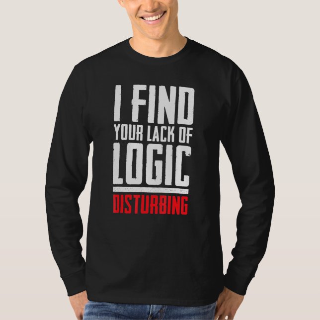 Jag tycker att din brist på logik stör det sarkast t shirt (Framsida)